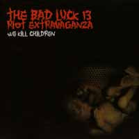 Bad Luck 13 Riot Extravaganza - We Kill Children - Hardcore - CD