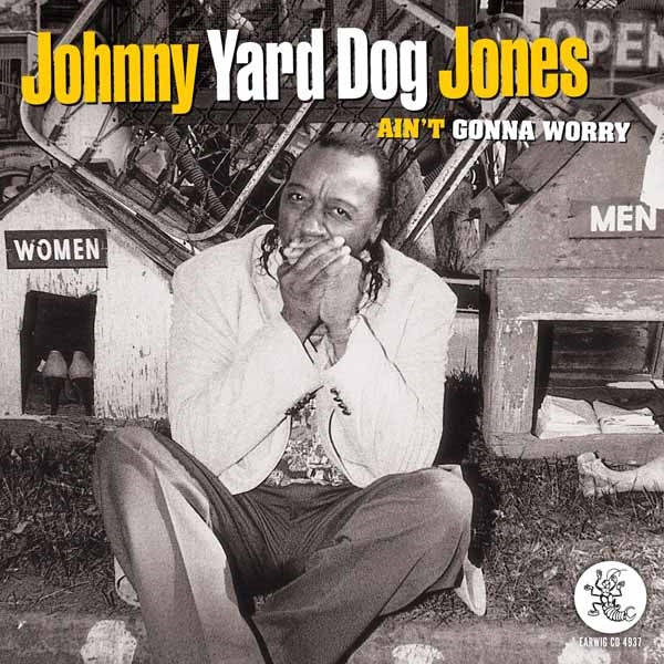 Johnny Yard Dog Jones - Ain' Gonna Worry - Blues - CD