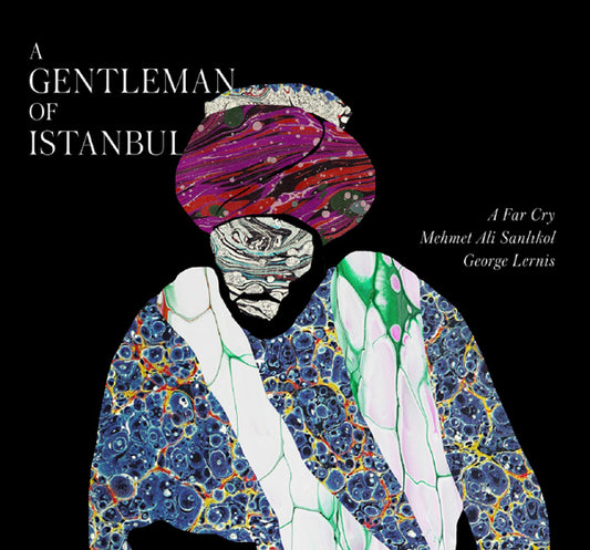 A Far Cry & Mehmet Ali Sanlikol & George Lernis - A Gentleman Of Istanbul - Classical - CD