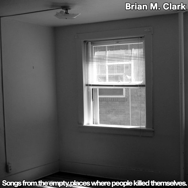 Brian M. Clark - Songs From The Empty Places Where People Killed Themselves - Rock/Pop - 12