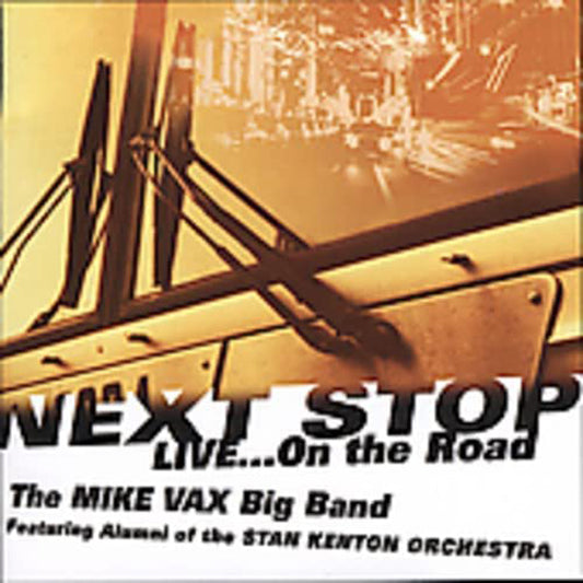 Mike Vax Big Band: Featuring Alumni Of The Stan Kenton - Next Stop...Live On The Road - Jazz - CD
