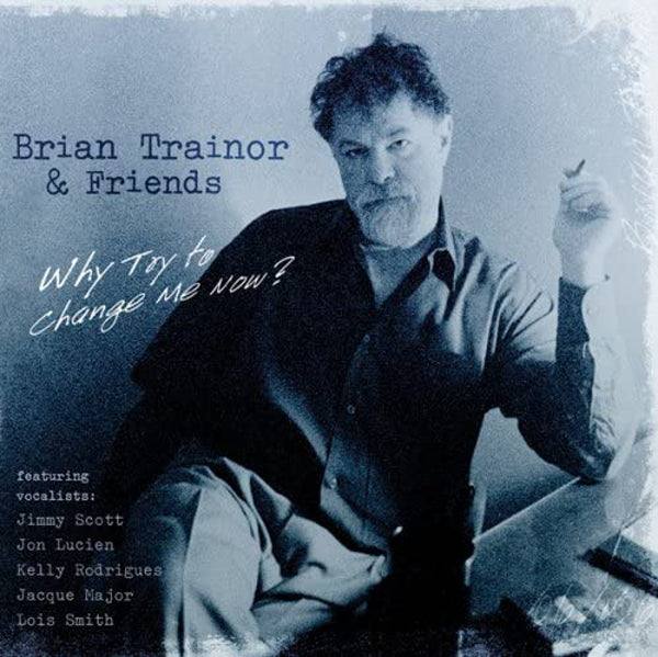 Brian Trainor And Friends - Why Try To Change Me Now? - Jazz - CD