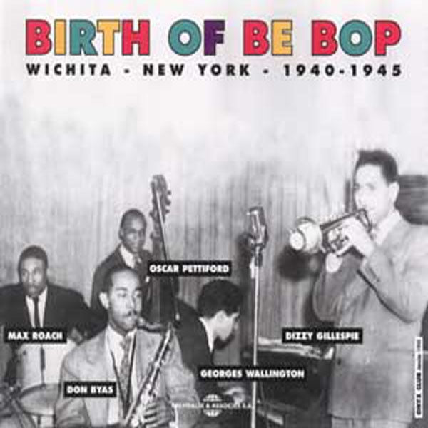 Birth Of Be Bop - Birth Of Be Bop : Wichita-New York 1940-1945 - Rock/Pop - DCD