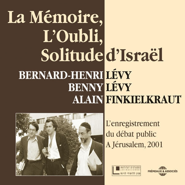 Bernard-Henri Levy, Alain Finkielkraut, Benny Levy - La Memoire, L'Oubli, Solitude D'Israel - L'Enregistrement Du Debat Public A Jerusalem 2001 - Rock/Pop - DCD