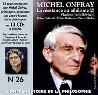 Michel Onfray - Contre-Histoire De La Philosophie Vol. 26 - La Resistance Au Nihilisme (2) Vladimir Jankelevitch, Robert Misrahi, Mikel Dufrenne, Pierre Hadot(13Cd) - Rock/Pop - CDB