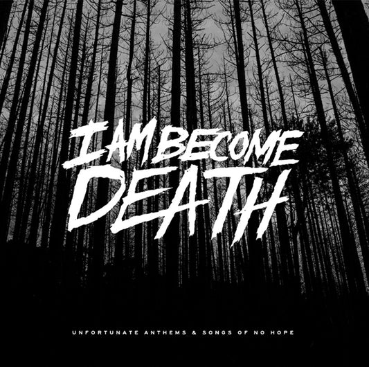 I Am Become Death - Unfortunate Anthems And Songs Of No Hope - Hardcore - LP