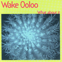 Wake Ooloo - What About It - Indie - CD