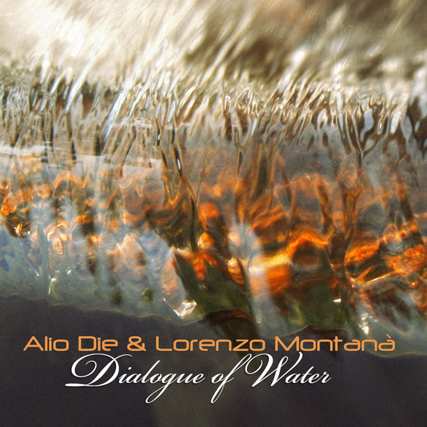 Alio Die & Lorenzo Montanà - Dialogue Of Water - Electronic - CD