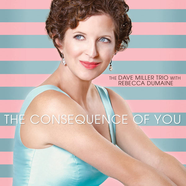 Dave Miller Trio With Rebecca Dumaine - The Consequence Of You - Jazz - CD