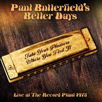 Paul ButterfieldS Better Days - Take Your Pleasure Where You Find It - Live At The Record Plant 1973 - Blues - CD